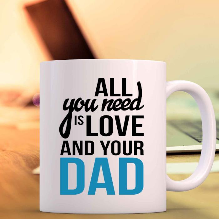 "All you need is Love and you Dad" Printed Dad Mug