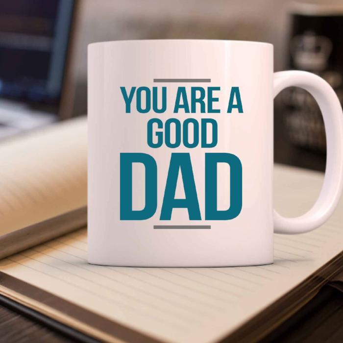 "You are a Good DAD" Best Fathers Day Mug